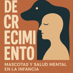 Compañeros de Crecimiento: Mascotas y Salud Mental en la Infancia — Guía práctica desde la psicología y la psiquiatría