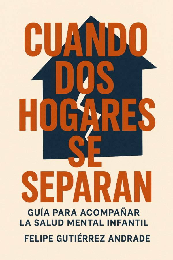 Cuando dos hogares se separan: Guía para acompañar la salud mental infantil — por Felipe Gutiérrez Andrade