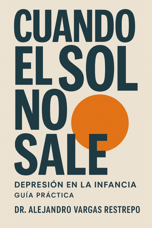 Cuando el Sol No Sale: Depresión en la Infancia — Guía práctica del Dr. Alejandro Vargas Restrepo