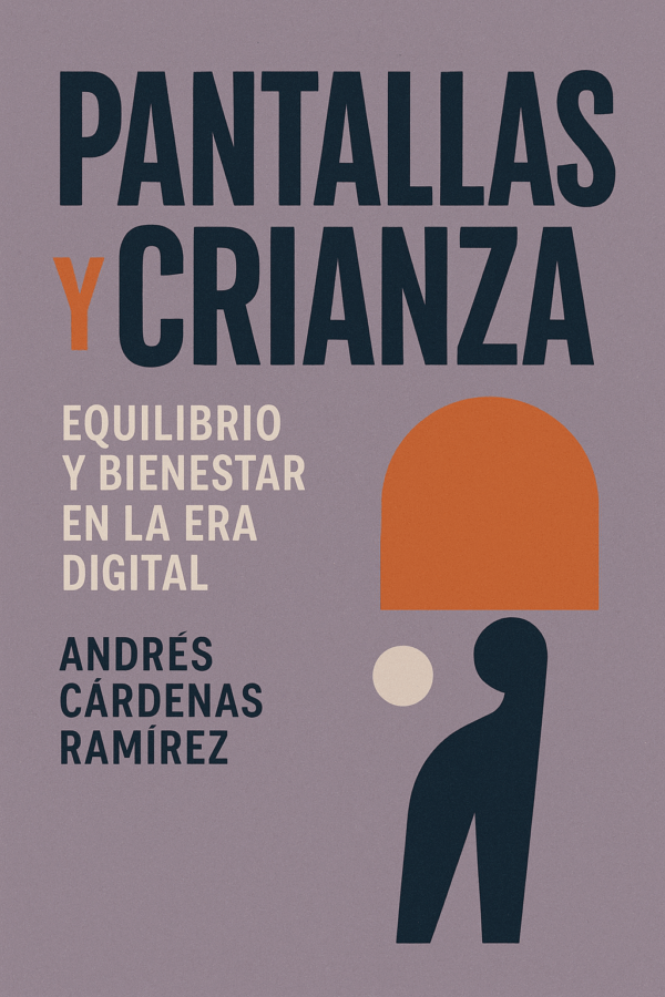 Pantallas y Crianza: Equilibrio y Bienestar en la Era Digital — Por Andrés Cárdenas Ramírez