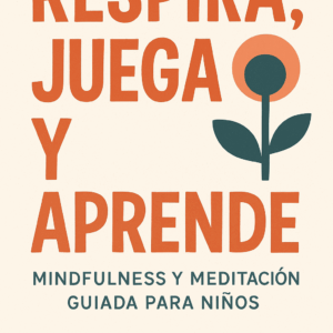 Respira, Juega y Aprende: Mindfulness y Meditación Guiada para Niños (por Carolina Méndez Flórez)