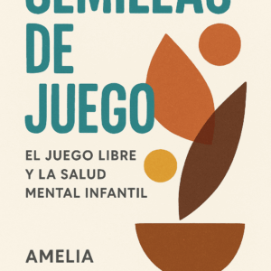 Semillas de Juego: El juego libre y la salud mental infantil