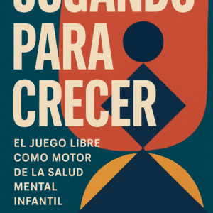 Jugando para Crecer: El juego libre como motor de la salud mental infantil