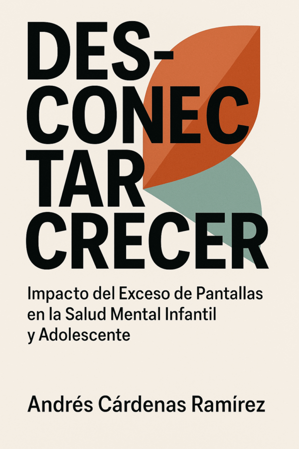 Desconectar para Crecer: Impacto del Exceso de Pantallas en la Salud Mental Infantil y Adolescente — por Andrés Cárdenas Ramírez