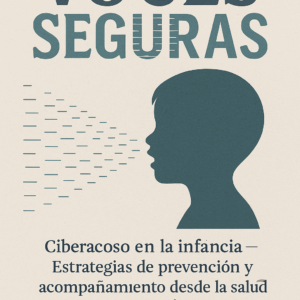 Voces Seguras: Ciberacoso en la infancia — Estrategias de prevención y acompañamiento desde la salud mental