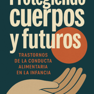 Protegiendo cuerpos y futuros: Trastornos de la conducta alimentaria en la infancia - por Paula Castillo Rentería