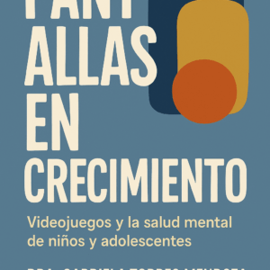 Pantallas en Crecimiento: Videojuegos y la Salud Mental de Niños y Adolescentes — Dra. Gabriela Torres Mendoza